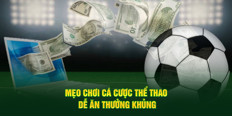 Mẹo chơi cá cược thể thao dễ ăn thưởng khủng