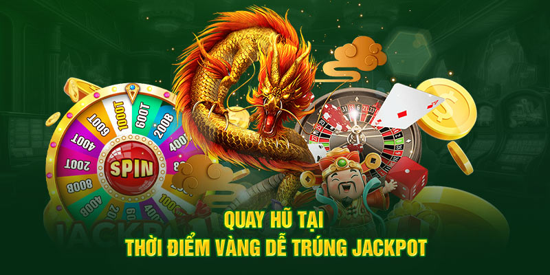 Quay hũ tại thời điểm vàng dễ trúng Jackpot