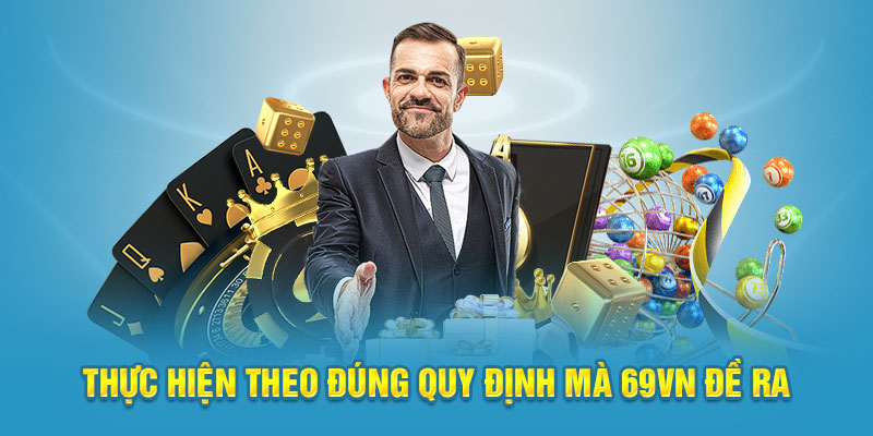 Thực hiện theo đúng quy định mà 69VN đề ra